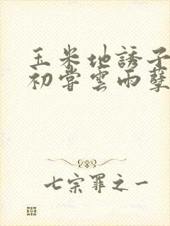 玉米地诱子偷伦初尝云雨孽欲