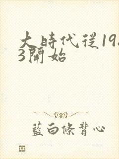 大时代从1983开始