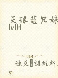 天很蓝兄妹骨科lvlH