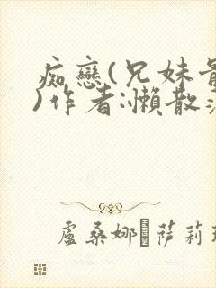 痴恋(兄妹骨科)作者:懒散蒲公英