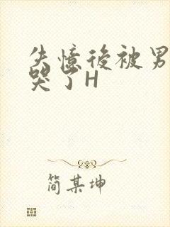 失忆后被男友C哭了H