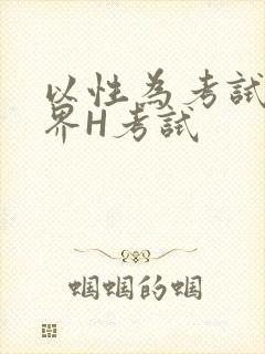 以性为考试的世界H考试