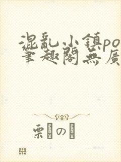 混乱小镇pop笔趣阁无广告