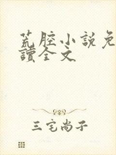 荒腔小说免费阅读全文