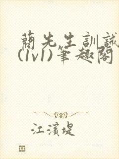 蔺先生训诫日常(1v1)笔趣阁