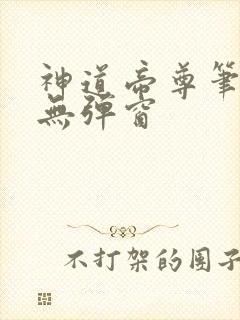 神道帝尊笔趣阁无弹窗