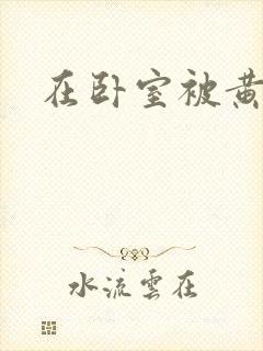 在卧室被黄总干