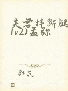 夫君摔断腿后(1v2)孟弥