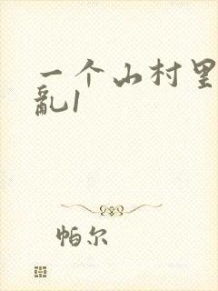一个山村里的全乱1