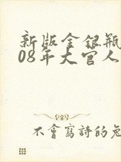 新版金银瓶2008年大官人