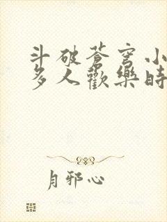 斗破苍穹小医仙多人欢乐时光