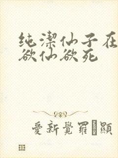 纯洁仙子在胯下欲仙欲死