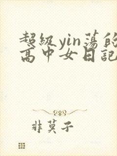 超级yin荡的高中女日记h