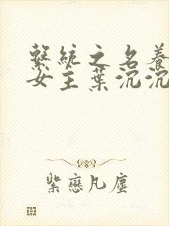 系统之名养成器女主叶沉沉