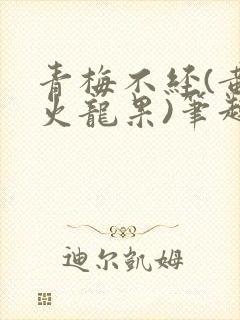 青梅不经(黄心火龙果)笔趣阁