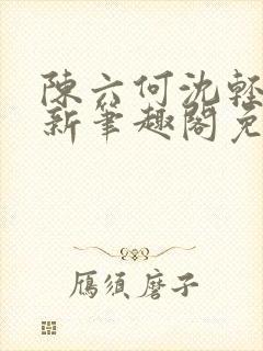 陈六何沈轻舞最新笔趣阁免费下载