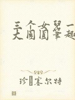 三个女儿一锅烩大团圆笔趣阁