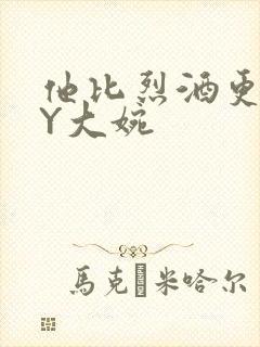 他比烈酒更撩BY大婉