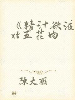 《精汁欲液》txt五花肉