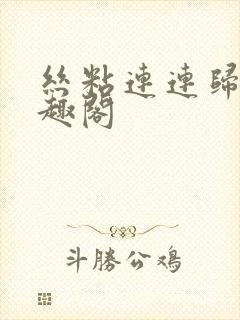 丝粘连连归寻笔趣阁