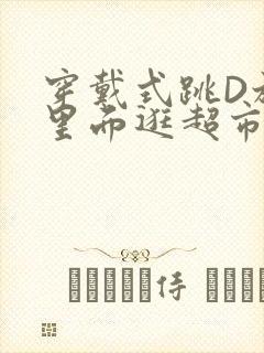 穿戴式跳D放在里面逛超市作文