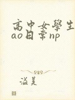 高中女学生挨cao日常np