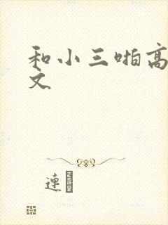 和小三啪高辣h文