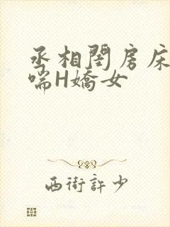 丞相闺房床榻粗喘H娇女