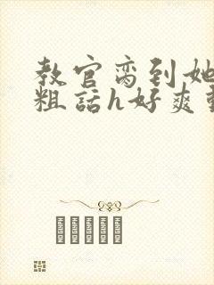 教官脔到她哭h粗话h好爽动漫