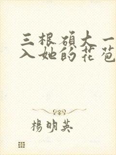 三根硕大一起挤入她的花苞演员表