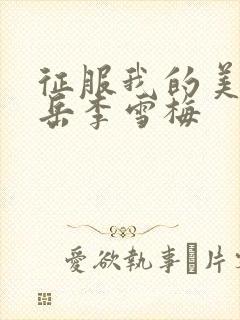 征服我的美艳的岳李雪梅