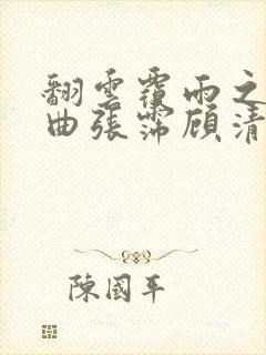 翻云覆雨之逐艳曲张霈顾清