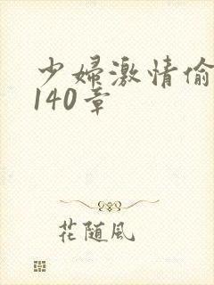 少妇激情偷公乱140章