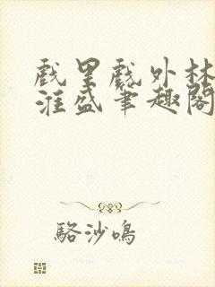 戏里戏外林栀季淮盛笔趣阁