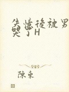 失忆后被男友C哭了H