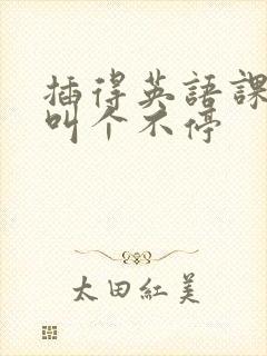 插得英语课代表叫个不停