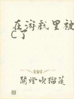 在游戏里被怪物C了