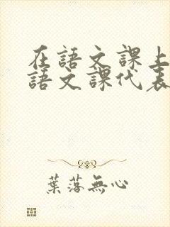 在语文课上强插语文课代表