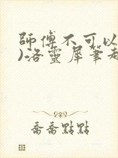 师傅不可以(限)洛灵犀笔趣阁