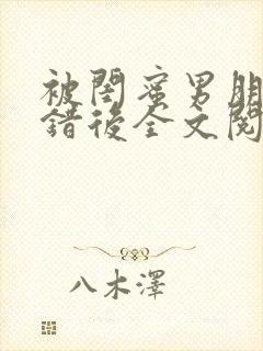 被闺蜜男朋友上错后全文阅读笔趣阁