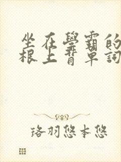 坐在学霸的大紫根上背单词牧童