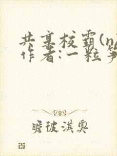 共享校霸(n)作者:一粒笋
