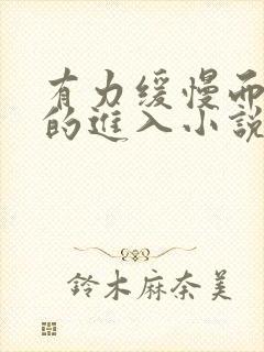 有力缓慢而坚定的进入小说