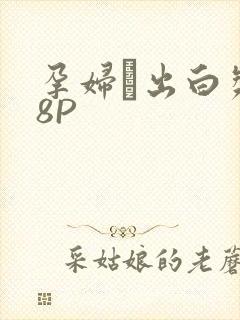 孕妇泬出白浆18P