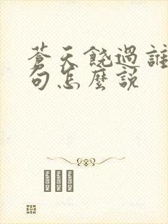 苍天饶过谁上一句怎么说