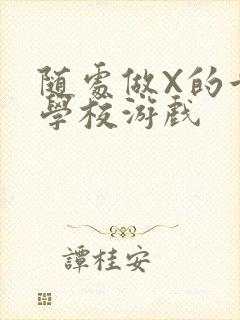 随处做X的世界学校游戏