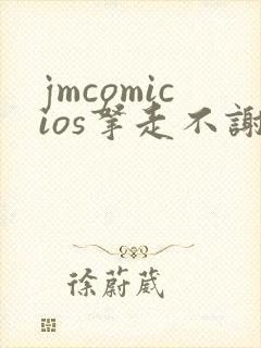 jmcomicios拿走不谢