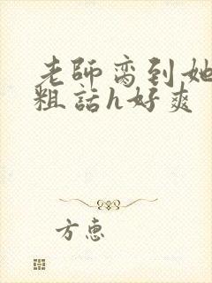 老师脔到她哭h粗话h好爽