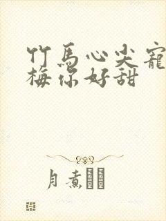 竹马心尖宠小青梅你好甜