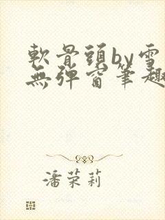 软骨头by雪碧无弹窗笔趣阁